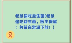 老鼠偷吃益生菌(老鼠偷吃益生菌，医生提醒：勿留在常温下放！)