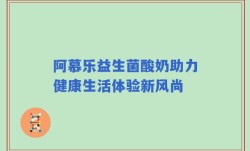 阿慕乐益生菌酸奶助力健康生活体验新风尚