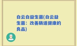白云白益生菌(白云益生菌：改善肠道健康的良品)