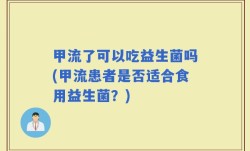 甲流了可以吃益生菌吗(甲流患者是否适合食用益生菌？)