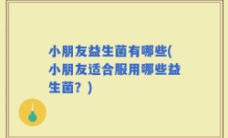 小朋友益生菌有哪些(小朋友适合服用哪些益生菌？)