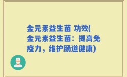 金元素益生菌 功效(金元素益生菌：提高免疫力，维护肠道健康)