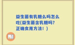 益生菌有乳糖么吗怎么吃(益生菌含乳糖吗？正确食用方法！)