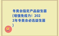 冬奥会指定产品益生菌(增强免疫力！2022年冬奥会必选益生菌)