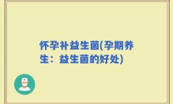 怀孕补益生菌(孕期养生：益生菌的好处)