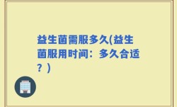 益生菌需服多久(益生菌服用时间：多久合适？)