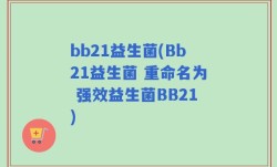 bb21益生菌(Bb21益生菌 重命名为 强效益生菌BB21)