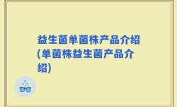 益生菌单菌株产品介绍(单菌株益生菌产品介绍)