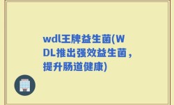 wdl王牌益生菌(WDL推出强效益生菌，提升肠道健康)