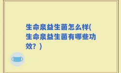 生命泉益生菌怎么样(生命泉益生菌有哪些功效？)