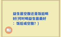 益生菌空腹还是饭后喝好(何时喝益生菌最好：饭后或空腹？)