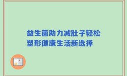 益生菌助力减肚子轻松塑形健康生活新选择