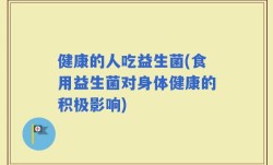 健康的人吃益生菌(食用益生菌对身体健康的积极影响)