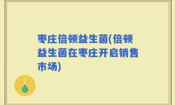 枣庄倍顿益生菌(倍顿益生菌在枣庄开启销售市场)