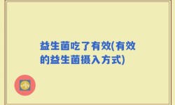 益生菌吃了有效(有效的益生菌摄入方式)