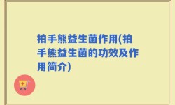 拍手熊益生菌作用(拍手熊益生菌的功效及作用简介)