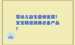 婴幼儿益生菌蜂蜜露？宝宝肠道健康必备产品？