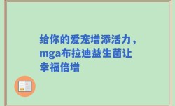 给你的爱宠增添活力，mga布拉迪益生菌让幸福倍增