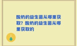 酸奶的益生菌从哪里获取？酸奶的益生菌从哪里获取的