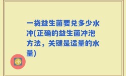 一袋益生菌要兑多少水冲(正确的益生菌冲泡方法，关键是适量的水量)