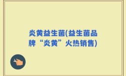 炎黄益生菌(益生菌品牌“炎黄”火热销售)