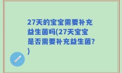 27天的宝宝需要补充益生菌吗(27天宝宝是否需要补充益生菌？)