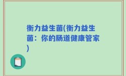 衡力益生菌(衡力益生菌：你的肠道健康管家)