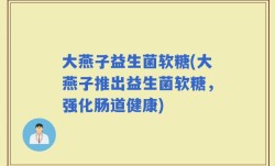 大燕子益生菌软糖(大燕子推出益生菌软糖，强化肠道健康)