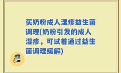 买奶粉成人湿疹益生菌调理(奶粉引发的成人湿疹，可试着通过益生菌调理缓解)