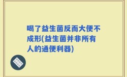 喝了益生菌反而大便不成形(益生菌并非所有人的通便利器)