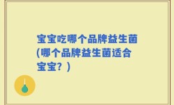 宝宝吃哪个品牌益生菌(哪个品牌益生菌适合宝宝？)