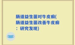 肠道益生菌对牛皮癣(肠道益生菌改善牛皮癣：研究发现)