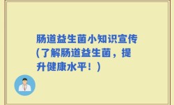 肠道益生菌小知识宣传(了解肠道益生菌，提升健康水平！)
