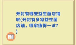 开封有哪些益生菌店铺呢(开封有多家益生菌店铺，哪家值得一试？)