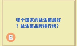 哪个国家的益生菌最好？益生菌品牌排行榜？
