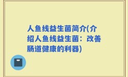 人鱼线益生菌简介(介绍人鱼线益生菌：改善肠道健康的利器)