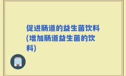 促进肠道的益生菌饮料(增加肠道益生菌的饮料)
