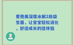 爱他美深度水解2段益生菌，让宝宝轻松消化，舒适成长的佳伴侣