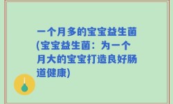 一个月多的宝宝益生菌(宝宝益生菌：为一个月大的宝宝打造良好肠道健康)