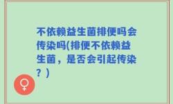 不依赖益生菌排便吗会传染吗(排便不依赖益生菌，是否会引起传染？)