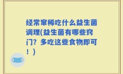 经常窜稀吃什么益生菌调理(益生菌有哪些窍门？多吃这些食物即可！)