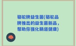 骆驼牌益生菌(骆驼品牌推出的益生菌新品，帮助你强化肠道健康)