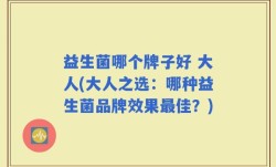益生菌哪个牌子好 大人(大人之选：哪种益生菌品牌效果最佳？)