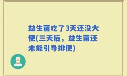益生菌吃了3天还没大便(三天后，益生菌还未能引导排便)