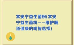 常安宁益生菌粉(常安宁益生菌粉——维护肠道健康的明智选择)