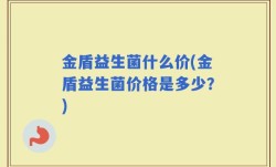 金盾益生菌什么价(金盾益生菌价格是多少？)