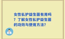 女性私护益生菌有用吗？了解女性私护益生菌的功效与使用方法？