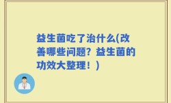 益生菌吃了治什么(改善哪些问题？益生菌的功效大整理！)