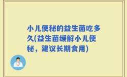 小儿便秘的益生菌吃多久(益生菌缓解小儿便秘，建议长期食用)