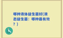 哪种液体益生菌好(液态益生菌：哪种最有效？)